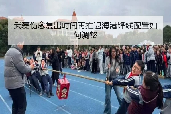 武磊伤愈复出时间再推迟海港锋线配置如何调整